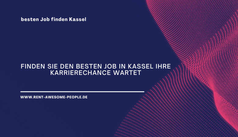 Finden Sie den Besten Job in Kassel Ihre Karrierechance wartet – Rent Awesome People