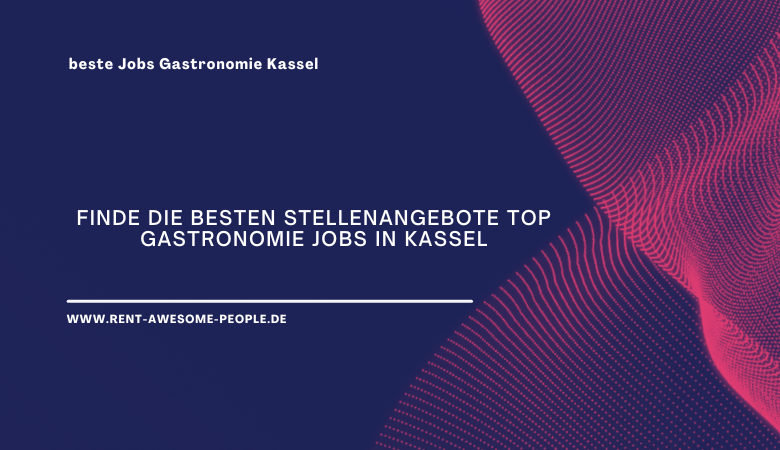 Finde die besten Stellenangebote Top Gastronomie Jobs in Kassel – Rent Awesome People