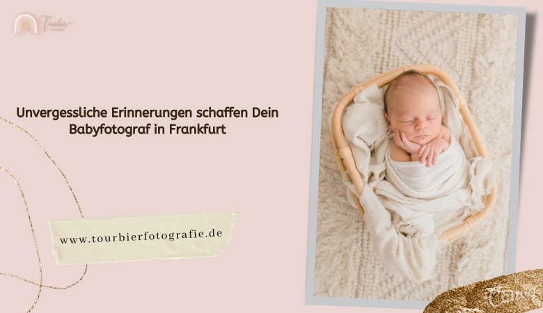 Unvergessliche Erinnerungen schaffen Dein Babyfotograf in Frankfurt