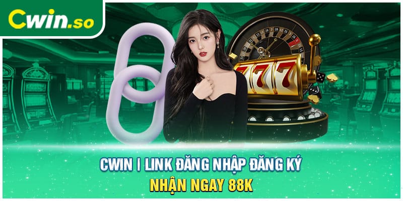 CWIN | Link Đăng Nhập Đăng Ký Nhận Ngay 88k