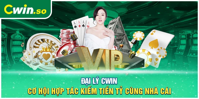 Đại Lý CWIN- Cơ Hội Hợp Tác Kiếm Tiền Tỷ Cùng Nhà Cái