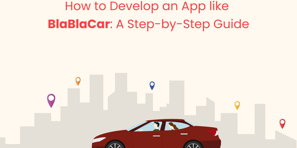 How to Develop an App like BlaBlaCar: A Step-by-Step Guide