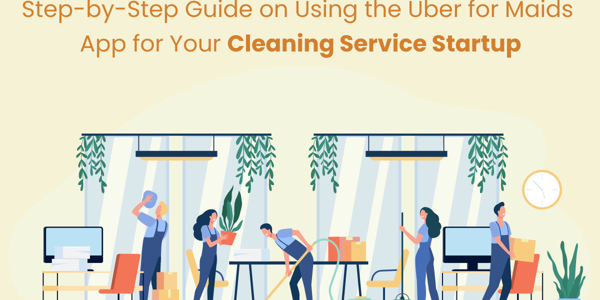 Step-by-Step Guide on Using the Uber for Maids App for Your Cleaning Service Startup