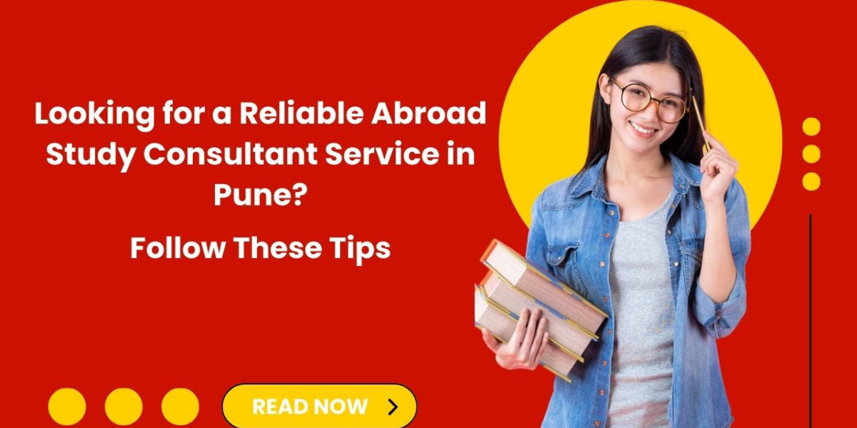 Looking for a Reliable Abroad Study Consultant Service in Pune? Follow These Tips
