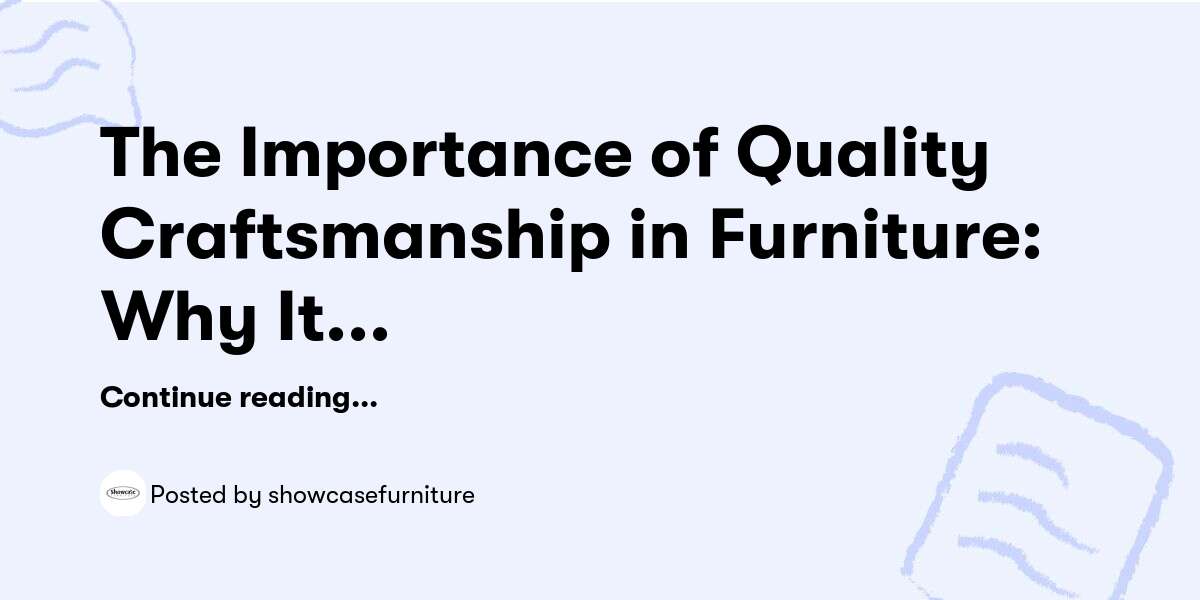 The Importance of Quality Craftsmanship in Furniture: Why It Matters — showcasefurniture - Buymeacoffee