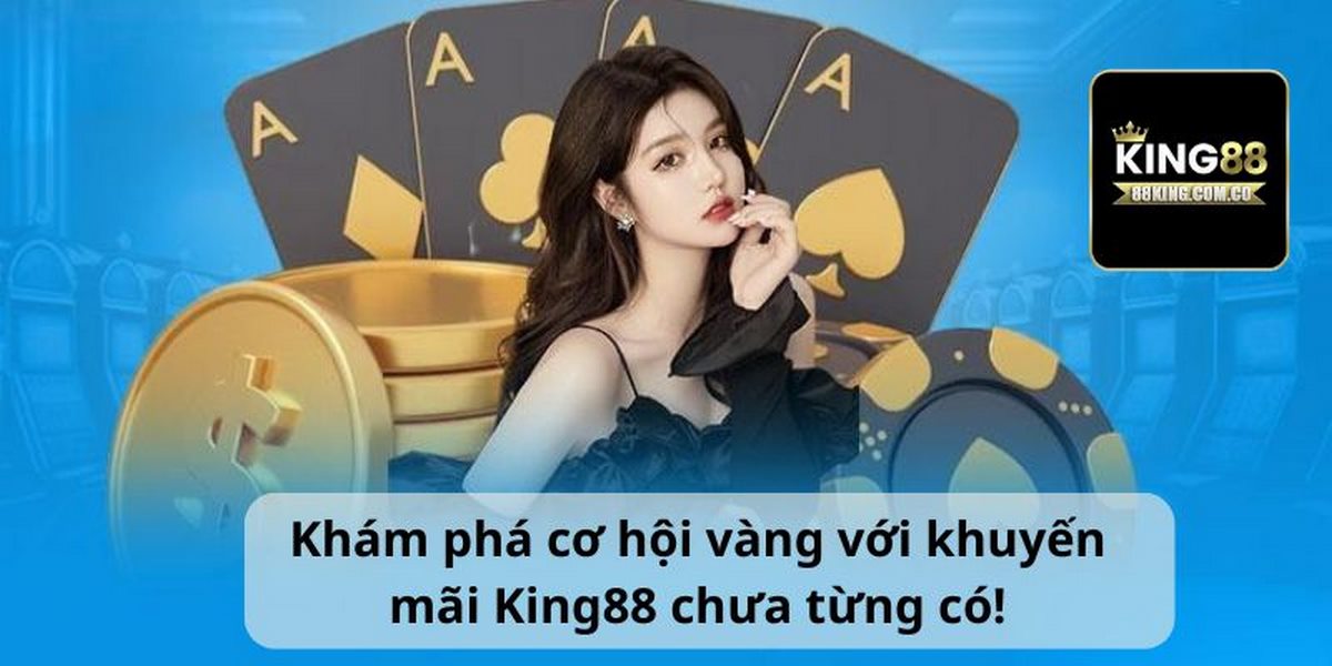 Khám phá cơ hội vàng với khuyến mãi king88 chưa từng có!