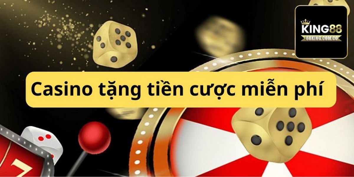 Casino tặng tiền cược miễn phí! Nhận ngay ưu đãi tại King88