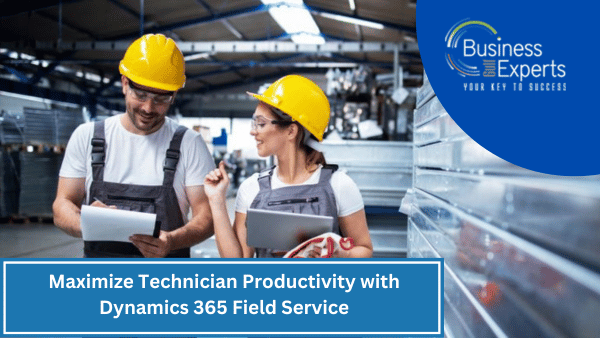 Maximize Technician Productivity with Dynamics 365 Field Service | Business Experts Gulf