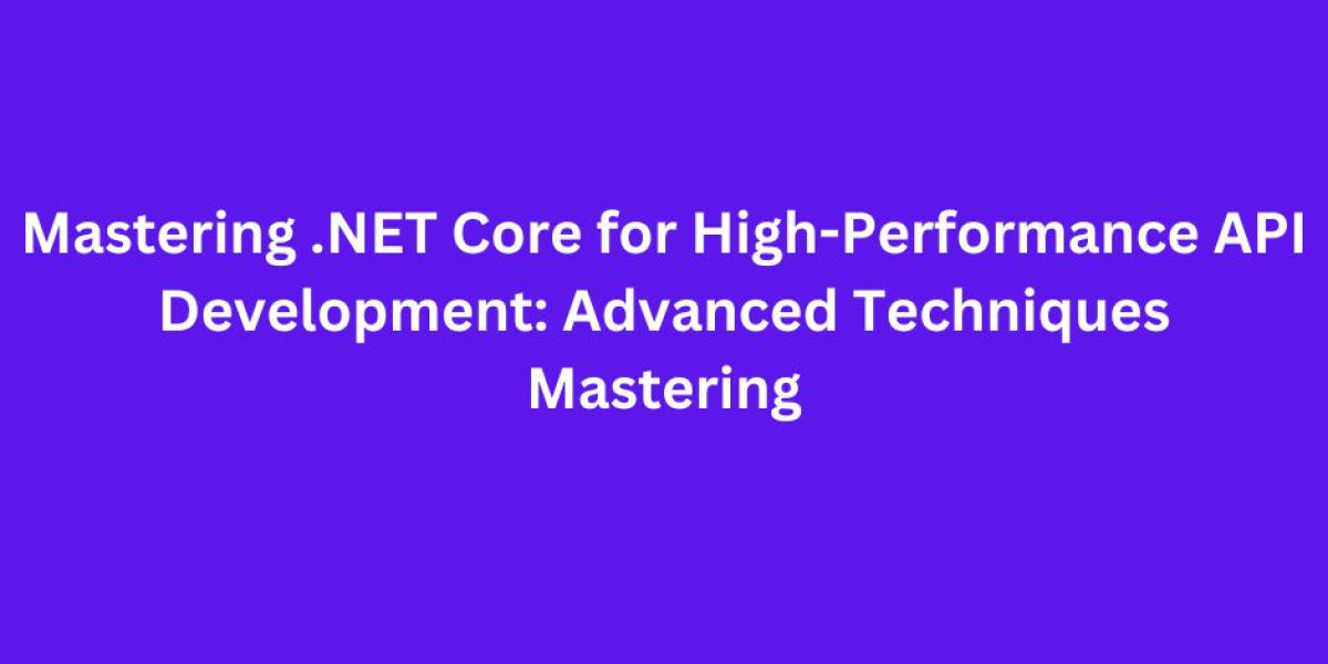 Mastering .NET Core for High-Performance API Development: Advanced Techniques Mastering