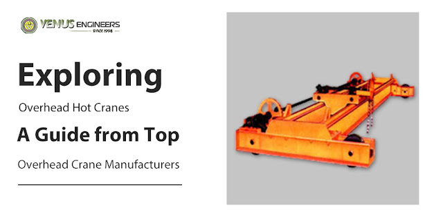 Exploring Overhead Hot Cranes: A Guide From Top Overhead Crane Manufacturers