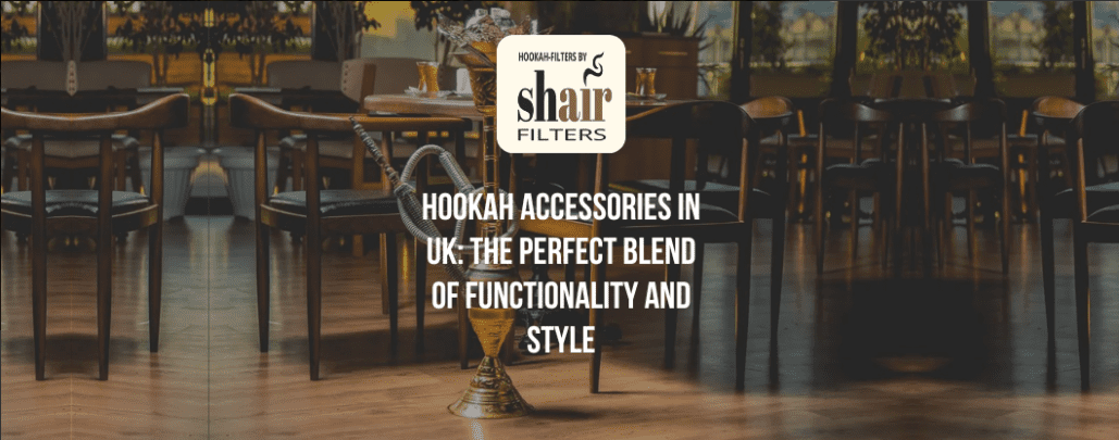 Hookah Accessories In UK: The Perfect Blend of Functionality and Style