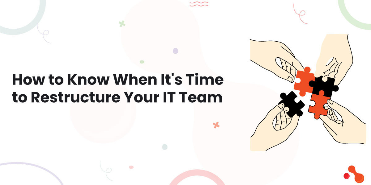 How to Know When It's Time to Restructure Your IT Team