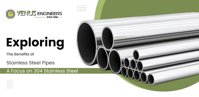 Exploring the Benefits of Stainless Steel Pipes: A Focus on 304 Stainless Steel