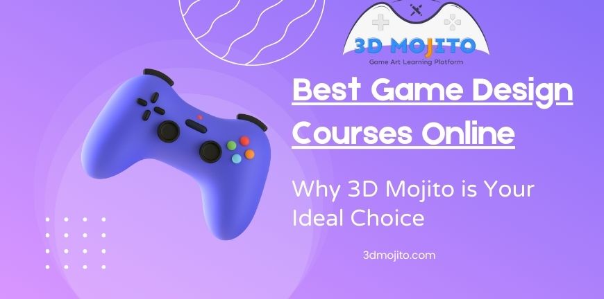 Best Game Design Courses Online: 3D Mojito is Your Ideal Choice