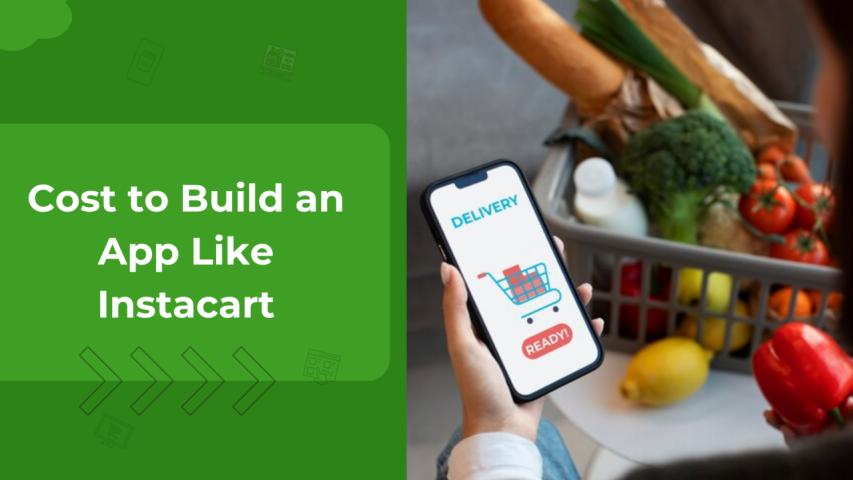 Breaking Down the Cost of Building a Grocery Delivery App Like Instacart