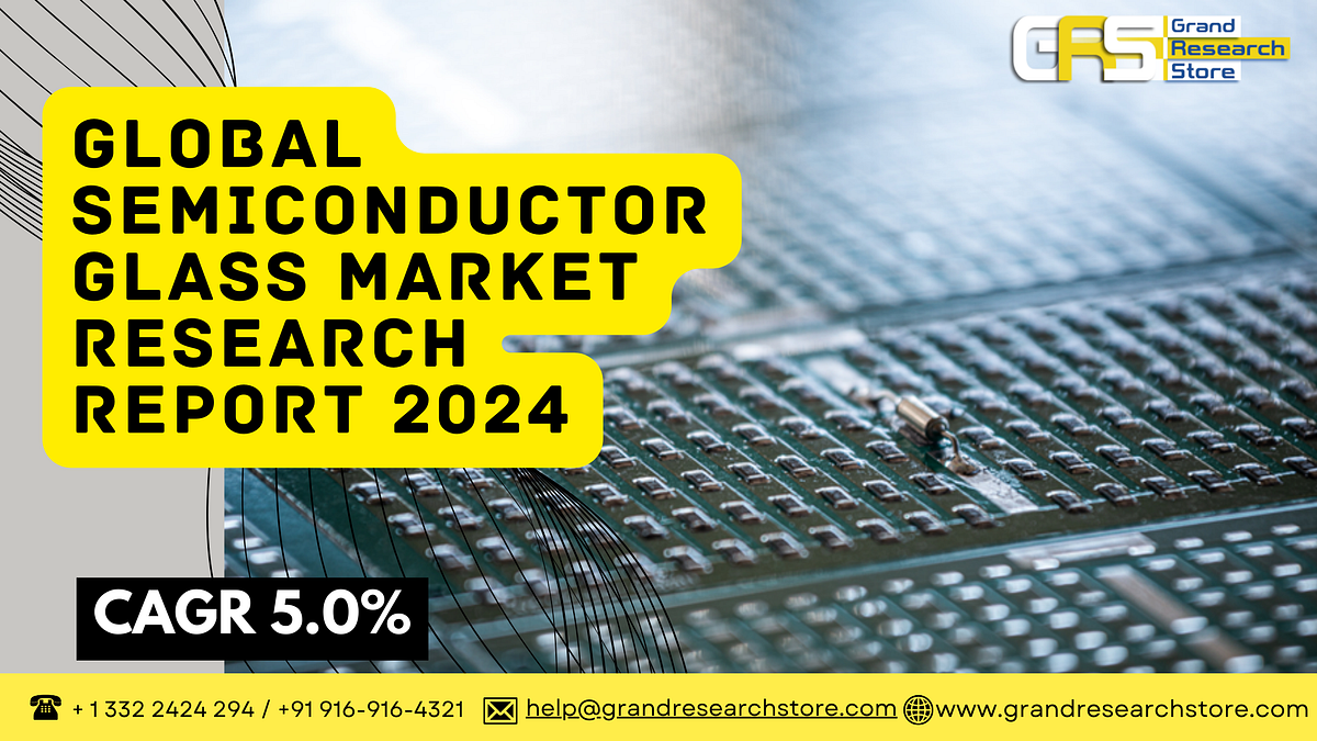 Global Semiconductor Glass Market Research Report 2024(Status and Outlook) | by Naikdipti | Oct, 2024 | Medium