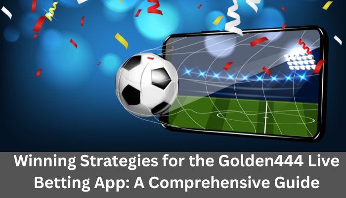 Winning Strategies for the Golden444 Live Betting App: A Comprehensive Guide | by Gustava Miller | Sep, 2024 | Medium