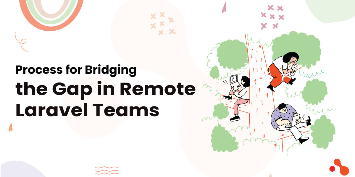 Process for Bridging the Gap in Remote Laravel Teams