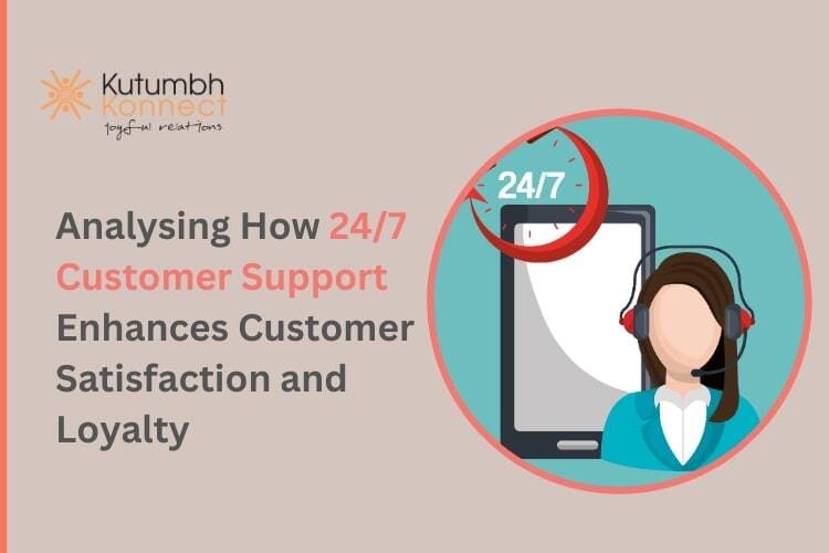 Analysing How 24/7 Customer Support Enhances Customer Satisfaction and Loyalty