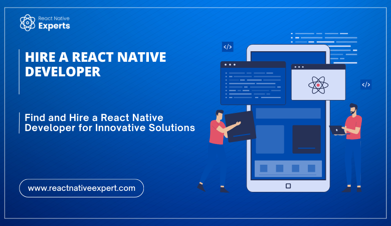 Find and Hire a React Native Developer for Innovative Solutions – React Native Experts