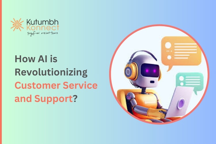 How AI is Revolutionizing Customer Service and Support? – Kutumbh Konnect