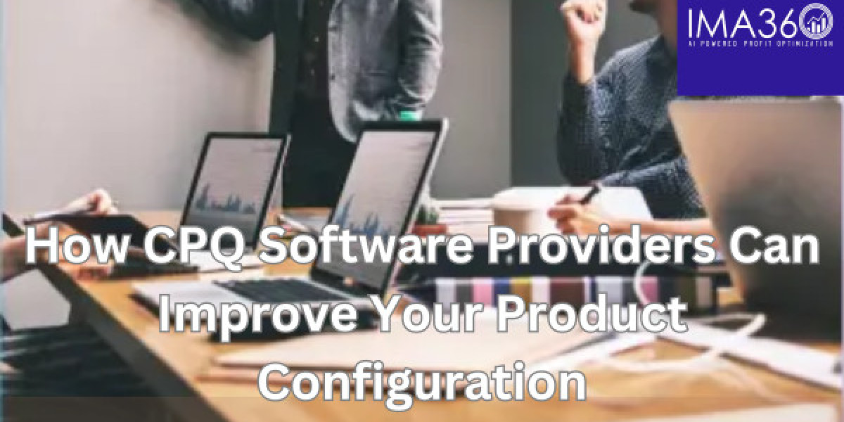 How CPQ Software Providers Can Improve Your Product Configuration