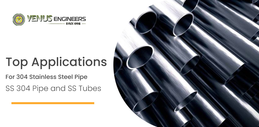 Top Applications for 304 Stainless Steel Pipe, Ss 304 Pipe, and Ss Tubes – Venus Engineers