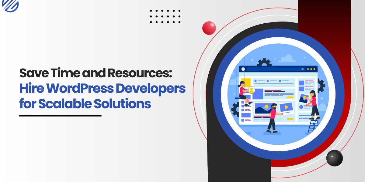 Save Time and Resources: Hire WordPress Developers for Scalable Solutions