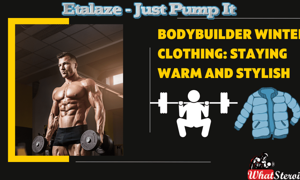 Bodybuilder Winter Clothing: Staying Warm and Stylish - What Steroids