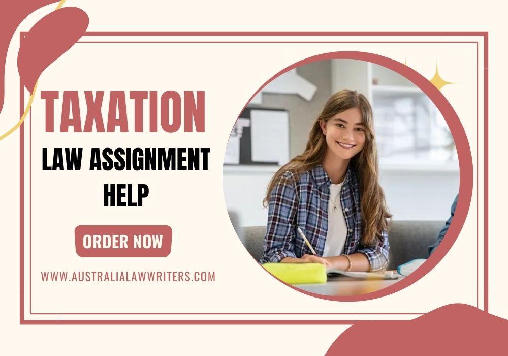 Your Ultimate Guide to Taxation Law Assignment Help: Tips, Resources & Expert Assistance