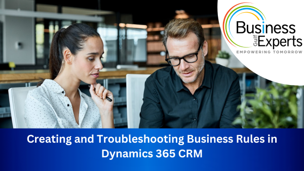 Creating & Troubleshooting Business Rules in Dynamics 365 CRM | Business Expert Gulf