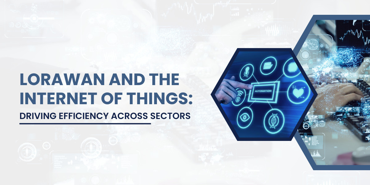 LoRaWAN and the Internet of Things: Driving Efficiency Across Sectors