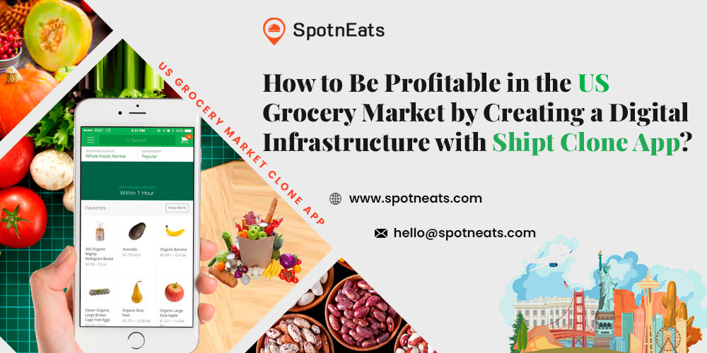 How to Be Profitable in the US Grocery Market by Creating a Digital Infrastructure with Shipt Clone App? - SpotnEats