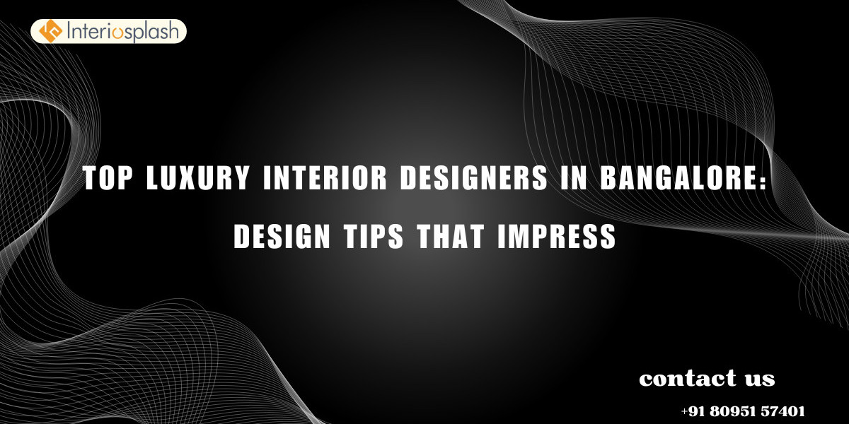 Top Luxury Interior Designers in Bangalore: Design Tips That Impress