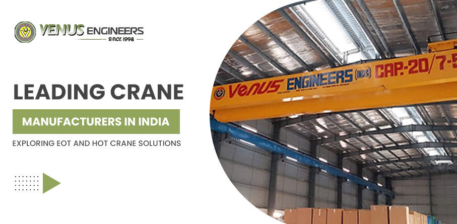 Leading Crane Manufacturers in India: Exploring Eot and Hot Crane Solutions – Venus Engineers