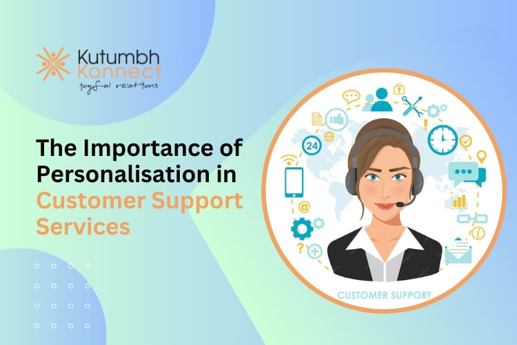 The Importance of Personalisation in Customer Support Services – Kutumbh Konnect