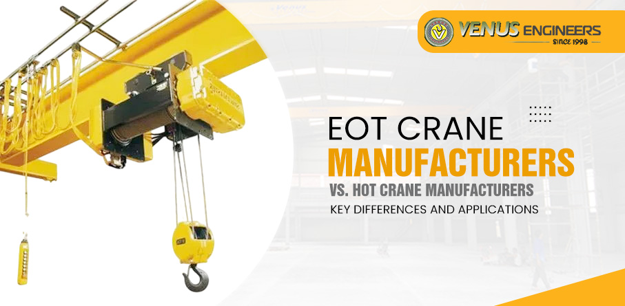 Eot Crane Manufacturers vs. Hot Crane Manufacturers: Key Differences and Applications – Venus Engineers