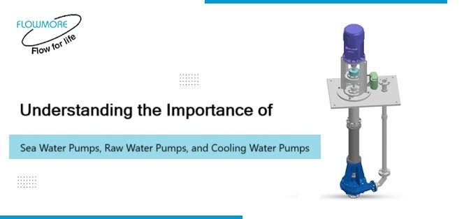 Understanding the Importance of Sea Water, Raw Water and Cooling Water Pumps
