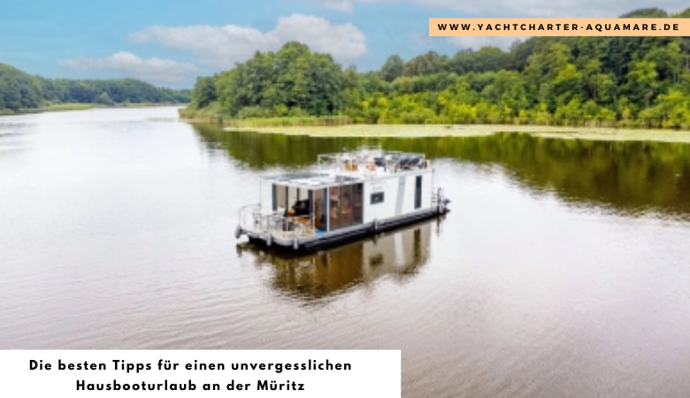 Die besten Tipps für einen unvergesslichen Hausbooturlaub an der Müritz – Yachtcharter Aquamare