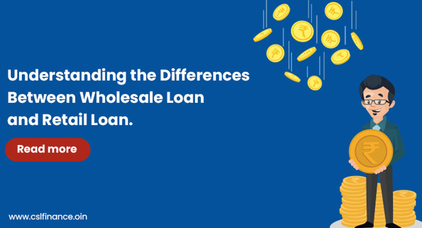 Differences Between Wholesale Loan and Retail Loan | CSL Finance