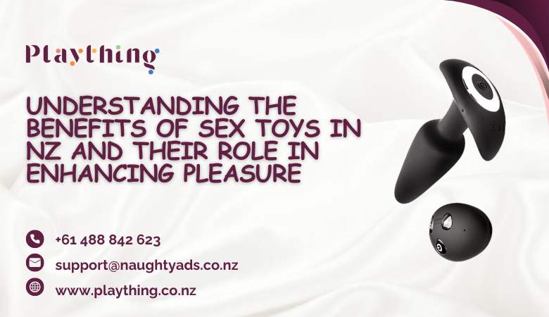 Understanding the Benefits of Sex Toys in NZ and Their Role in Enhancing Pleasure