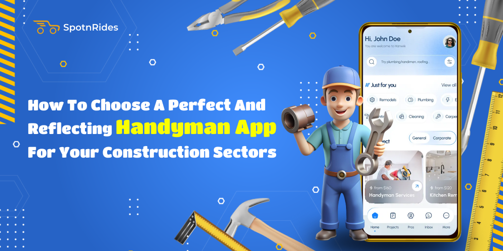 How To Choose A Perfect And Reflecting Handyman App For Your Construction Sectors - SpotnRides