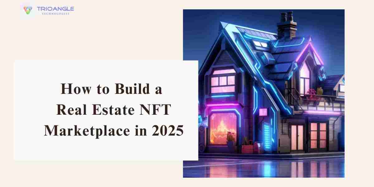 Real Estate Meets Blockchain: How to Build a Real Estate NFT Marketplace in 2025