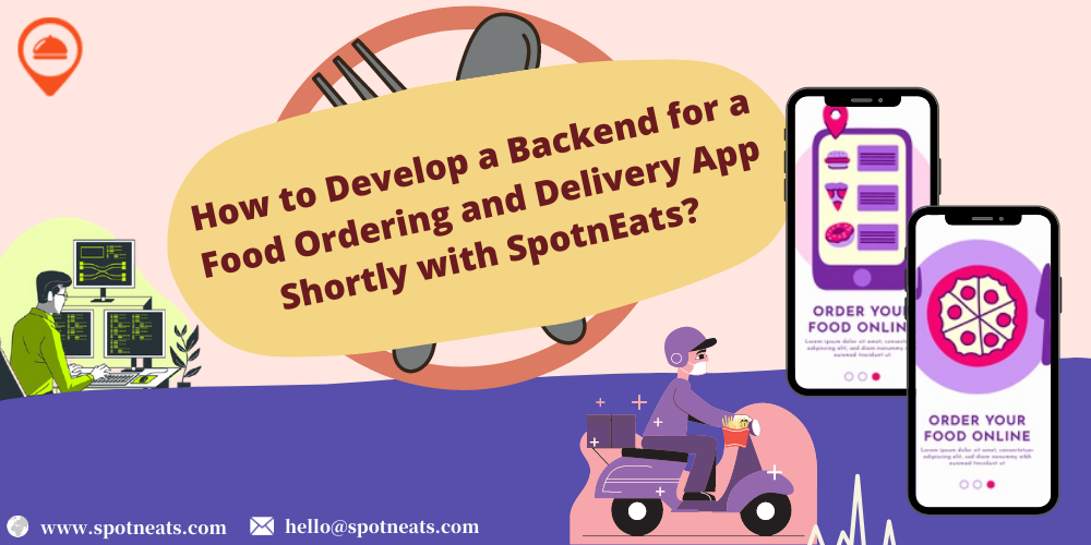 How to Develop a Backend for a Food Ordering and Delivery App Shortly with SpotnEats? - SpotnEats