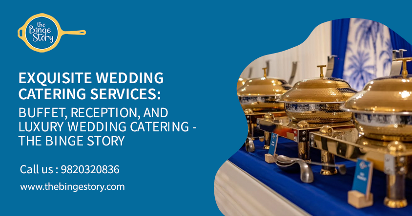 Exquisite Wedding Catering Services: Buffet, Reception, and Luxury Wedding Catering - The Binge Story