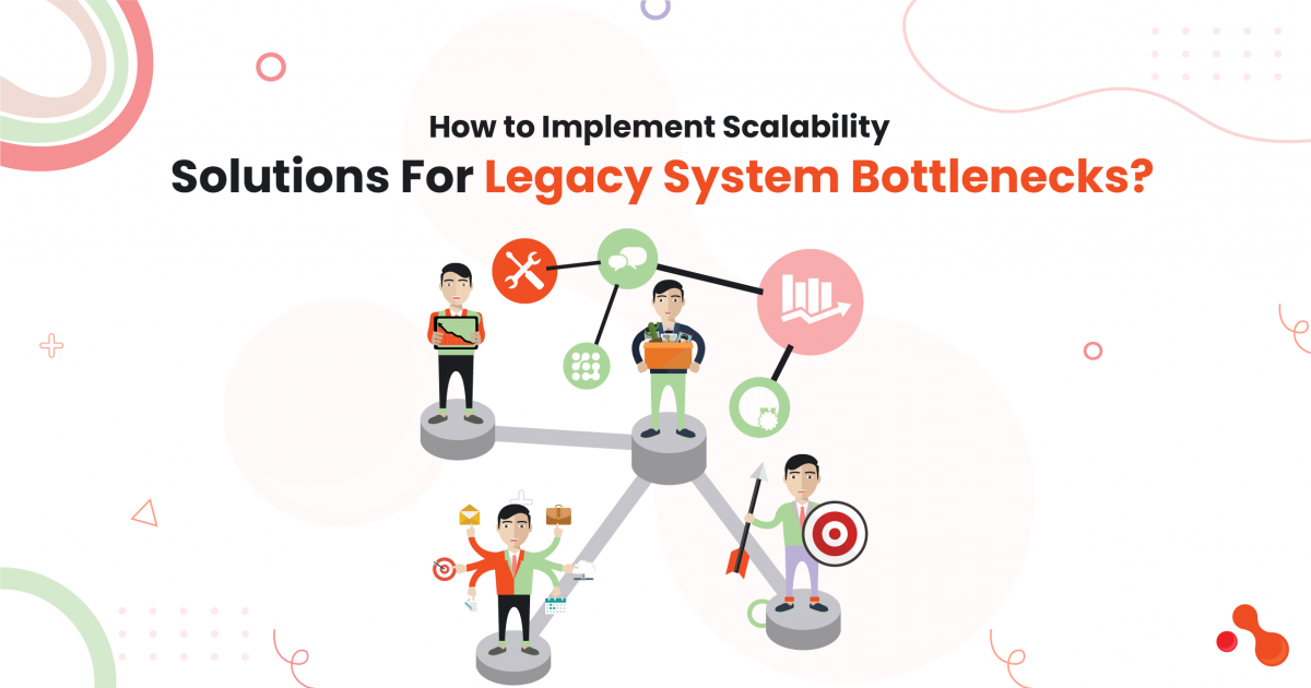 Top 5 Scalability Solutions For Legacy System Bottlenecks