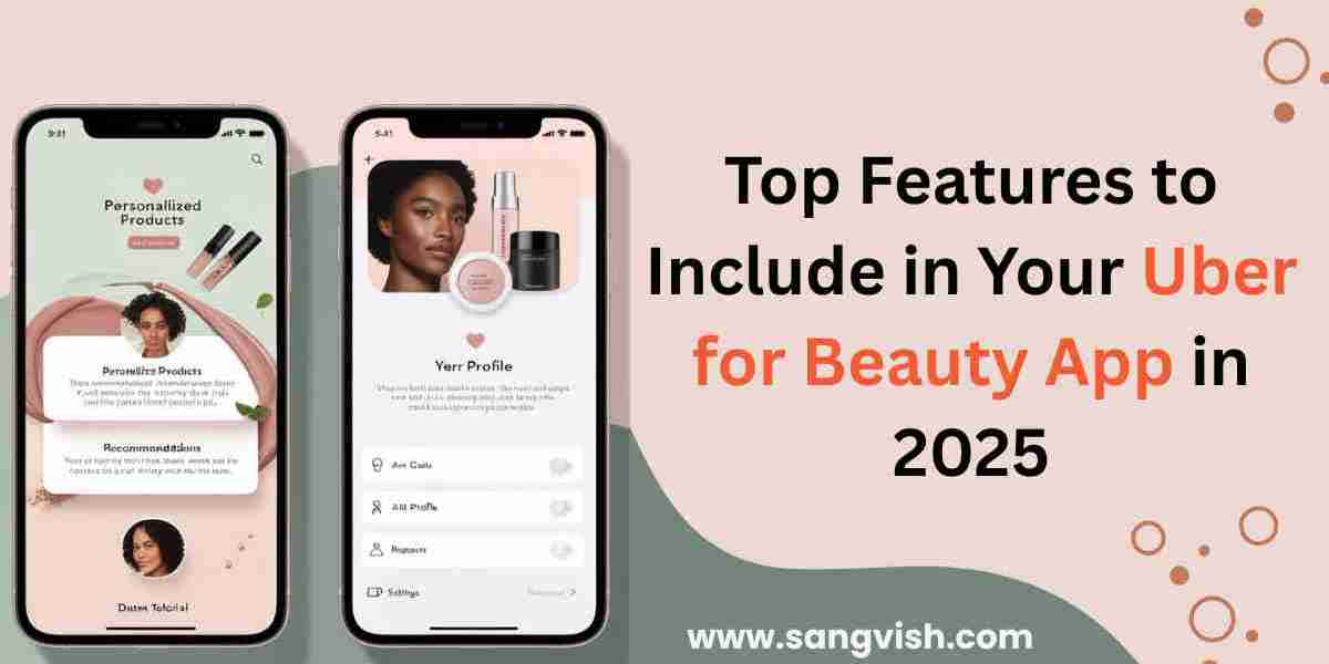 Top Features to Include in Your Uber for Beauty App in 2025