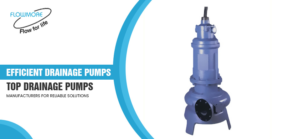 Efficient Drainage Pumps: Top Drainage Pumps Manufacturers for Reliable Solutions