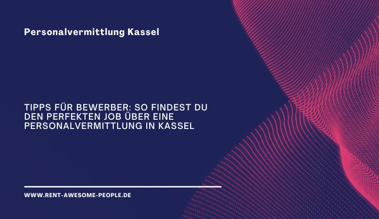 ? Tipps für Bewerber: So findest du den perfekten Job über eine Personalvermittlung Kassel – rentawesomepeople