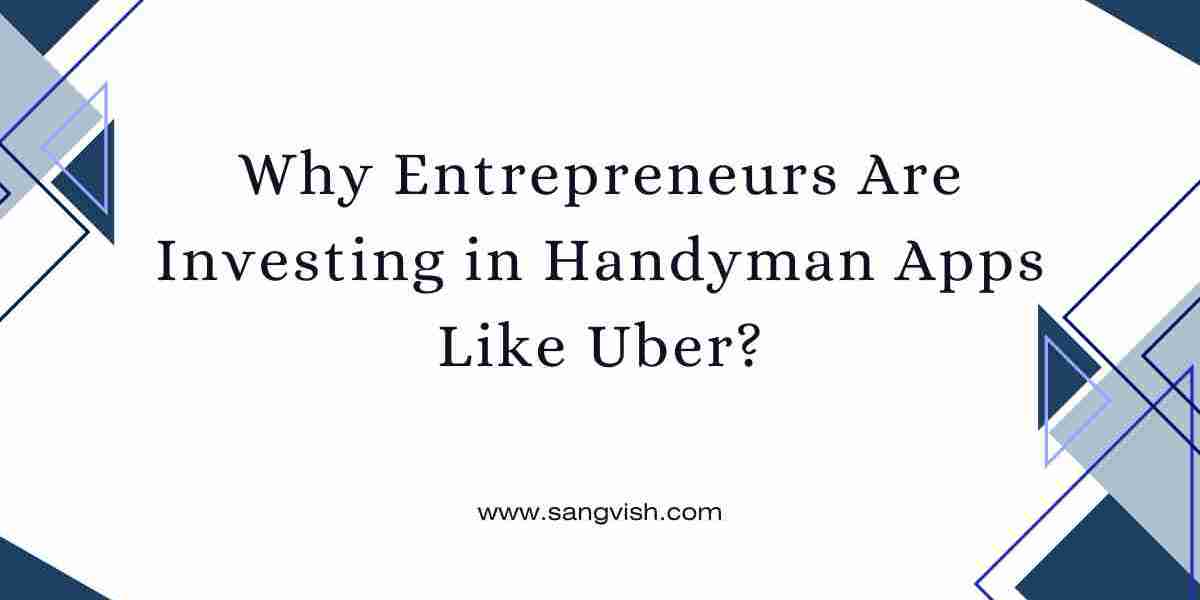 Why Entrepreneurs Are Investing in Handyman Apps Like Uber?